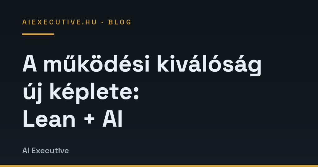 A működési kiválóság új képlete: Lean + AI